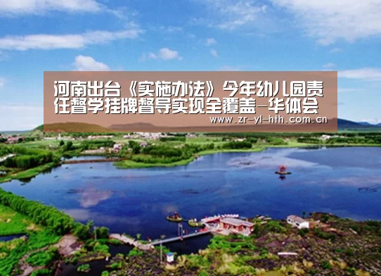 河南出台《实施办法》今年幼儿园责任督学挂牌督导实现全覆盖-华体会体育(图1) hth平台