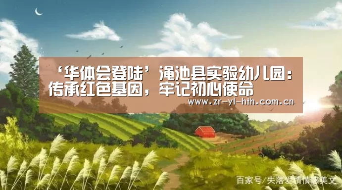 ‘华体会登陆’渑池县实验幼儿园:传承红色基因,牢记初心使命(图2) 华体会体育