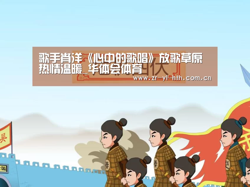 歌手肖洋《心中的歌唱》放歌草原热情温暖_华体会体育(图4) 体育赛事
